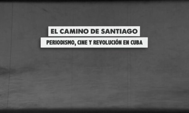 “El camino de Santiago. Periodismo, cine y revolución”